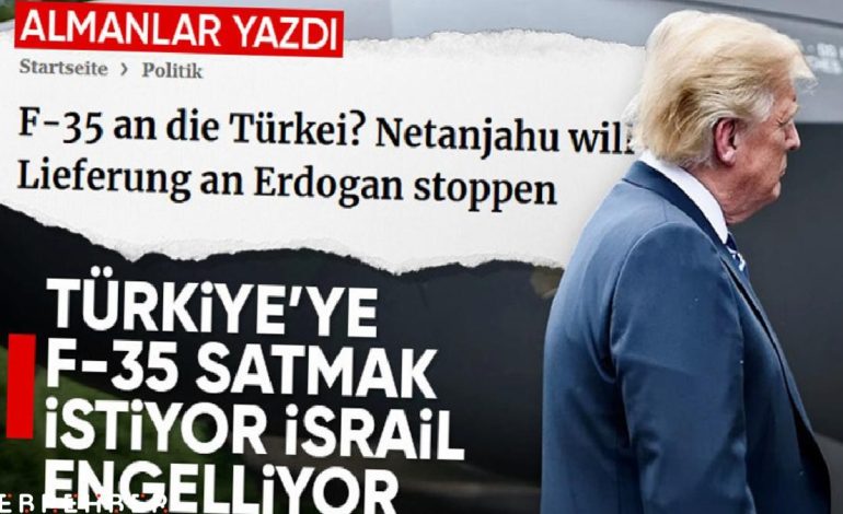 Alman basını: İsrail, Trump’ın Türkiye’ye F-35 satmasına engel olmak istiyor