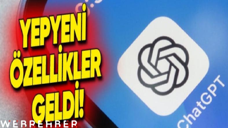 ChatGPT’ye Birbirinden Kullanışlı 4 Yeni Özellik Geldi