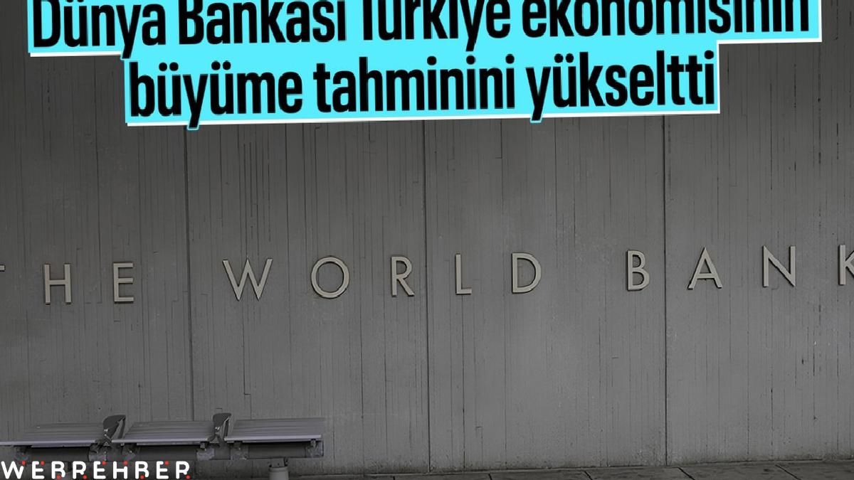 Dünya Bankası’ndan Türkiye için ekonomik büyüme revizyonu