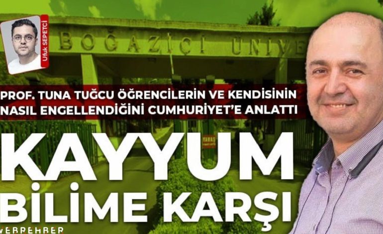 Prof. Dr. Tuna Tuğcu Cumhuriyet’e açıkladı: ‘Boğaziçi’nde öğrencilerin sınav hakkı engellendi’
