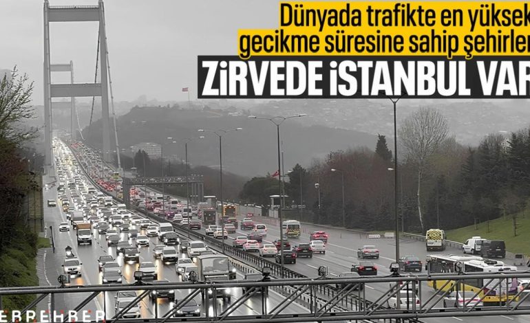 Trafikte en fazla zaman kaybedilen şehirler belli oldu: Türkiye’den 4 şehir ilk 10’da