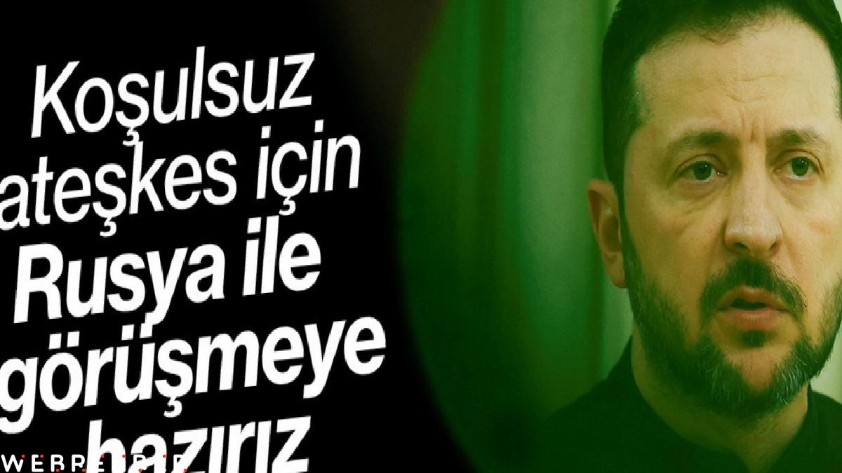 Zelensky: Tam ve koşulsuz ateşkes için Rusya ile görüşmeye hazırız