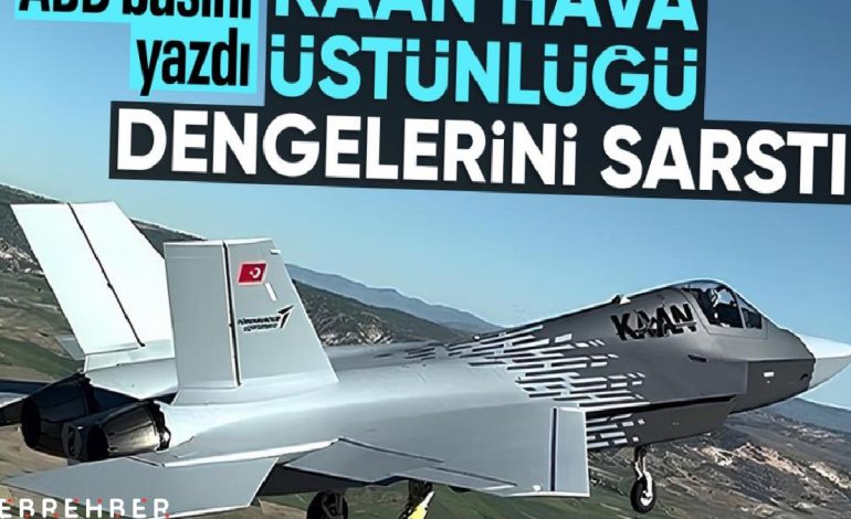 ABD basınından KAAN değerlendirmesi: ABD, Çin ve Rusya’ya meydan okuyor
